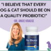 Holistic Veterinarian, Dr. Angie Krause, believes that every dog and Cat should be on a quality probiotic
